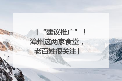 “建议推广”！漳州这两家食堂，老百姓很关注
